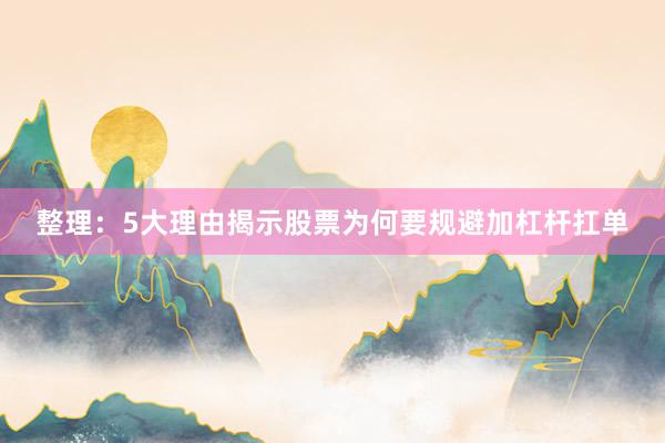 整理：5大理由揭示股票为何要规避加杠杆扛单